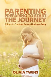 Download Parenting: Preparing to Start the Journey: Things to Consider Before Having a Baby pdf, epub, ebook