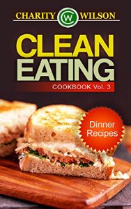 Download CLEAN EATING: Vol. 3 Dinner Recipes (Clean Eating Cookbook) (Clean Eating Diet Recipes) pdf, epub, ebook
