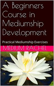 Download A Beginners Course in  Mediumship Development: Practical Mediumship Exercises (Understanding Mediumship Book 5) pdf, epub, ebook