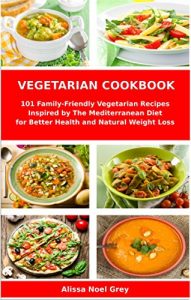Download Vegetarian Cookbook: 101 Family-Friendly Vegetarian Recipes Inspired by The Mediterranean Diet for Better Health and Natural Weight Loss (Free Gift): Mediterranean Diet for Beginners (Healthy Diet) pdf, epub, ebook