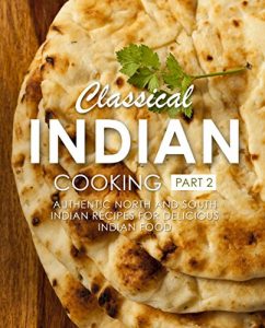 Download Classical Indian Cooking 2: Authentic North and South Indian Recipes for Delicious Indian Food pdf, epub, ebook