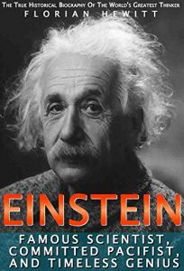 Download Einstein: Famous Scientist, Committed Pacifist, And Timeless Genius; The True Historical Biography Of The World’s Greatest Thinker pdf, epub, ebook