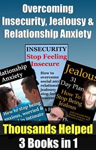 Download Overcoming Insecurity, Jealousy and Anxiety in Relationships: Proven Ways of Dealing With Insecurities, Anxiety and Jealousy (Stop Being Insecure, Relationship Anxiety, Relationship Jealousy Book 4) pdf, epub, ebook