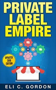 Download Private Label Empire: Build a Brand – Launch on Amazon FBA – The Perfect Home-Based Business to earn $1000 to $20000 per Month (Amazon FBA, Amazon FBA … Physical Products, Private Label, FBA) pdf, epub, ebook