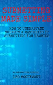 Download Subnetting Made Simple: How to Understand Subnets & Mastering IP Subnetting for Newbies (Networking, CCNA, Subnetting, Binary) pdf, epub, ebook