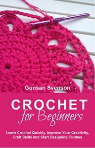 Download Crochet: Crochet for Beginners: Learn Crochet Quickly. Improve Your Creativity, Craft Skills and Start Designing Clothes (crochet, crochet patterns) pdf, epub, ebook