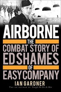 Download Airborne: The Combat Story of Ed Shames of Easy Company (General Military) pdf, epub, ebook