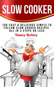 Download Slow Cooker: 100 Easy & Delicious Simple to Follow Slow Cooker Recipes – All In 3 Steps Or Less (Crock Pot, Crock Pot Recipes, Crock Pot Cookbook, Slow Cooker, Slow Cooker Cookbook,Slow Cooking) pdf, epub, ebook