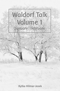 Download Waldorf Talk: Waldorf and Steiner Education Inspired Ideas for Homeschooling for January and February (Seasonal Rhythm Series Book One) (Waldorf Homeschool Series 1) pdf, epub, ebook