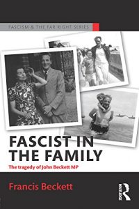 Download Fascist in the Family: The Tragedy of John Beckett M.P. (Routledge Studies in Fascism and the Far Right) pdf, epub, ebook