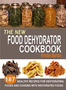 Download The New Food Dehydrator Cookbook: 187 Healthy Recipes For Dehydrating Foods And Cooking With Dehydrated Foods pdf, epub, ebook