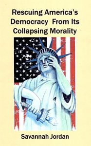 Download Rescuing America’s Democracy From Its Collapsing Morality pdf, epub, ebook