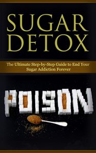 Download Diet: Sugar Detox: End Your Sugar Addiction (Healthy Eating Weight Loss Health) (Cleanse Diet Self Help) pdf, epub, ebook