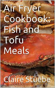 Download Air Fryer Cookbook: Fish and Tofu Meals pdf, epub, ebook