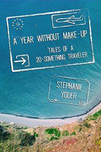 Download A Year Without Make-Up: Tales of a 20-Something Traveler pdf, epub, ebook