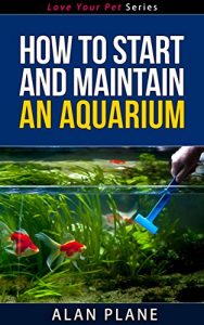 Download How To Start And Maintain An Aquarium – Love Your Pet Series pdf, epub, ebook