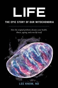 Download Life – The Epic Story of Our Mitochondria: How the original probiotic dictates your health, illness, ageing, and even life itself pdf, epub, ebook