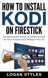 Download How to Install Kodi on Firestick: Complete User Guide to Installing Kodi on Your Firestick and Amazon Fire TV pdf, epub, ebook