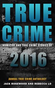 Download True Crime: Homicide & True Crime Stories of 2016 (Annual True Crime Anthology) pdf, epub, ebook