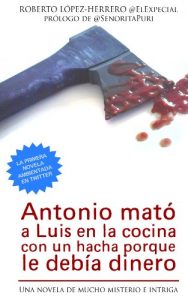 Download Antonio mató a Luis en la cocina con un hacha porque le debía dinero (Spanish Edition) pdf, epub, ebook