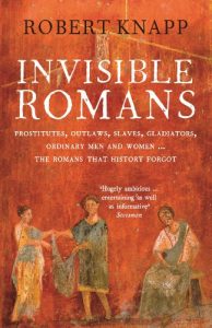 Download Invisible Romans: Prostitutes, outlaws, slaves, gladiators, ordinary men and women … the Romans that history forgot pdf, epub, ebook