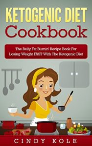 Download Ketogenic Diet: Ketogenic Diet Cookbook: The Belly Fat Burnin’ Recipe Book for Losing Weight FAST with the Ketogenic Diet (Weight Loss & Dieting) pdf, epub, ebook