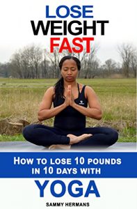 Download Yoga: Lose weight fast: Yoga diet: How to lose 10 pounds in 10 DAYS with Yoga? (yoga for beginners, yoga at home): Yoga self discipline, meditation, mudras (yoga books with pictures) pdf, epub, ebook