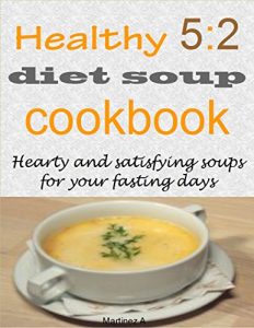 Download Healthy 5:2 diet soup cookbook: Hearty and satisfying soups for your fasting days pdf, epub, ebook