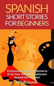 Download Spanish Short Stories For Beginners: 8 Unconventional Short Stories to Grow Your Vocabulary and Learn Spanish the Fun Way! pdf, epub, ebook