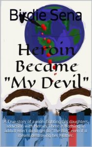 Download Heroin Became “My Devil”: A True story of a mom fighting her daughters addiction with Heroin.  There is Nothing an addict won’t do to get to “The Boy” … her Mother. (FIght with The Devil Book 1) pdf, epub, ebook