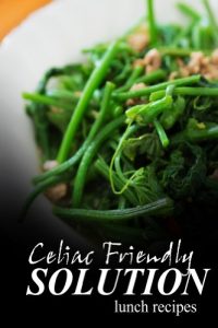 Download Celiac Friendly Solution – Lunch Recipes: Ultimate Celiac cookbook series for Celiac disease and gluten sensitivity pdf, epub, ebook