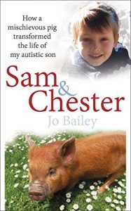 Download Sam and Chester: How a mischievous pig transformed the life of my autistic son pdf, epub, ebook