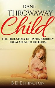 Download Dani: Throwaway Child: The True Story of Dani’s Journey from Abuse to Freedom pdf, epub, ebook