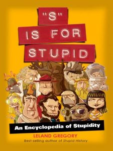 Download S Is for Stupid: An Encyclopedia of Stupidity (Stupid History) pdf, epub, ebook