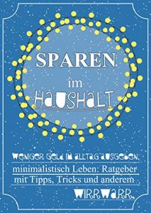 Download Sparen im Haushalt! Weniger Geld im Alltag ausgeben, minimalistisch Leben: Ratgeber mit Tipps, Tricks & anderem Wirrwarr. (German Edition) pdf, epub, ebook