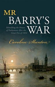 Download Mr Barry’s War: Rebuilding the Houses of Parliament after the Great Fire of 1834 pdf, epub, ebook