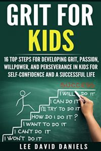 Download Grit for Kids: 16 top steps for developing Grit, Passion, Willpower, and Perseverance in kids for self-confidence and a successful life (motivating children, … perseverance, setting goals,  power) pdf, epub, ebook