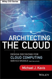 Download Architecting the Cloud: Design Decisions for Cloud Computing Service Models (SaaS, PaaS, and IaaS) (Wiley CIO) pdf, epub, ebook