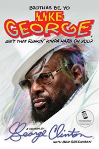 Download Brothas Be, Yo Like George, Ain’t That Funkin’ Kinda Hard On You?: A Memoir pdf, epub, ebook