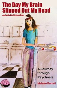 Download The Day My Brain Slipped Out My Head and Onto the Kitchen Floor: A Journey Through Psychosis pdf, epub, ebook