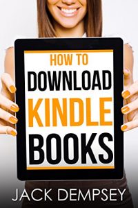 Download How to Download Kindle Books to Any Device: Download Kindle books to device or computer. Easy to follow steps with screenshots. pdf, epub, ebook