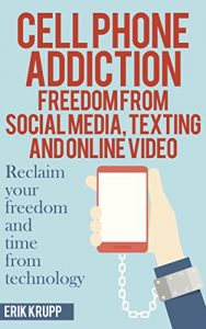 Download Cell Phone Addiction: Freedom from Social Media, Texting and Online Video pdf, epub, ebook