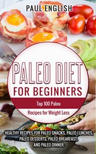 Download Paleo: Paleo Diet for beginners: TOP 100 Paleo Recipes for Weight Loss & Healthy Recipes for Paleo Snacks, Paleo Lunches, Paleo Desserts, Paleo Breakfast, … Healthy Books, Paleo Slow Cooker Book 9) pdf, epub, ebook