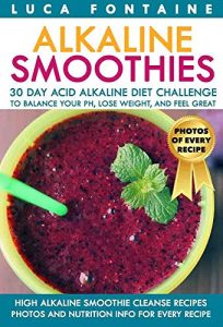 Download Alkaline Smoothies: High Alkaline Smoothie Cleanse Recipes; 30 Day Acid Alkaline Diet Challenge to Balance your pH, Lose Weight, and Feel Great; Photos and Nutrition Info for Every Recipe pdf, epub, ebook