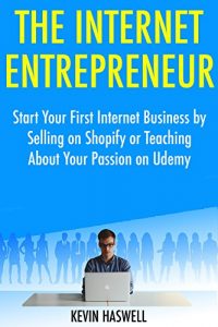 Download The Internet Entrepreneur: Start Your First Internet Business by Selling on Shopify or Teaching About Your Passion on Udemy pdf, epub, ebook