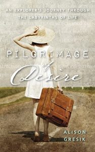 Download Pilgrimage of Desire: An Explorer’s Journey Through the Labyrinths of Life pdf, epub, ebook