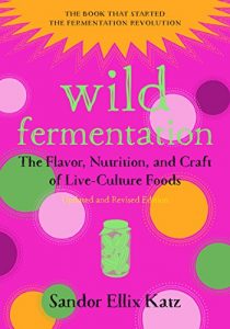 Download Wild Fermentation: The Flavor, Nutrition, and Craft of Live-Culture Foods, 2nd Edition pdf, epub, ebook