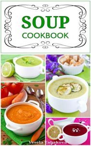 Download Soup Cookbook: Simple and Healthy Vegetarian Soups and Broths for a Better Body and a Healthier You (Free Gift): Healthy Recipes for Weight Loss (Souping, Soup Diet and Soup Cleanse) pdf, epub, ebook