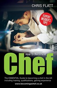 Download How To Become A Chef: The Essential Guide to becoming a Chef in the UK including training, qualifications, gaining experience. pdf, epub, ebook