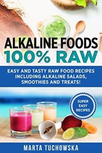 Download Alkaline Foods: 100% Raw: Easy and Tasty Raw Food Recipes Including Alkaline Salads, Smoothies and Treats! (Weight Loss, Clean Eating, Alkaline Diet Book 2) pdf, epub, ebook
